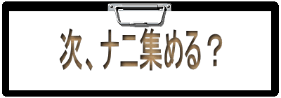 次、ナニ集める？